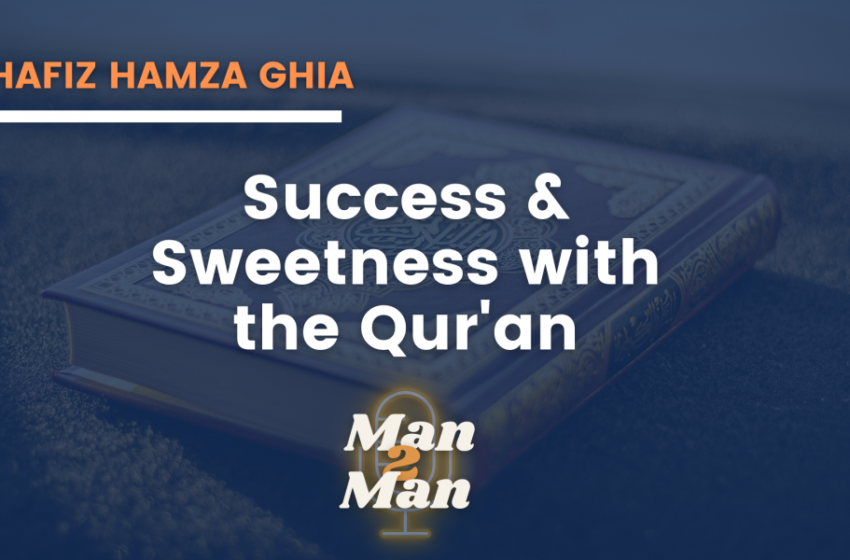  [Man2Man Podcast] Sweetness and Success with the Qur’an