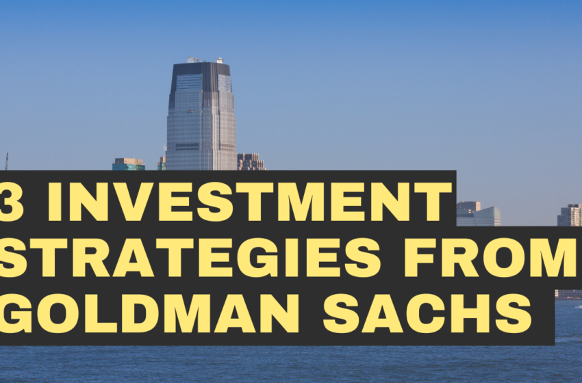  3 Investment Strategies From Goldman Sachs 