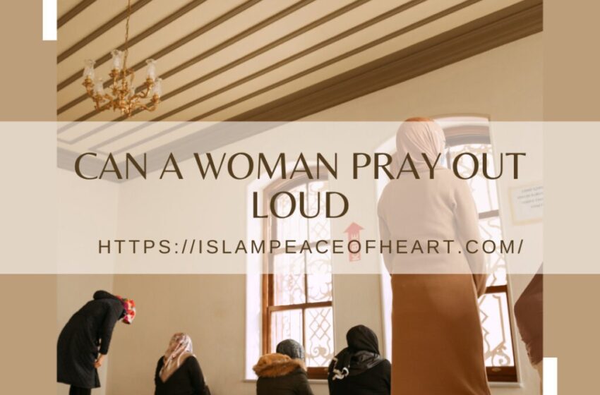  #Can a Woman Pray Out Loud? – Islam Peace Of Heart