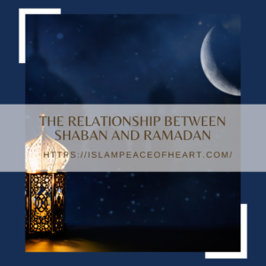  #The Relationship Between Shaban and Ramadan – Islam Peace Of Heart