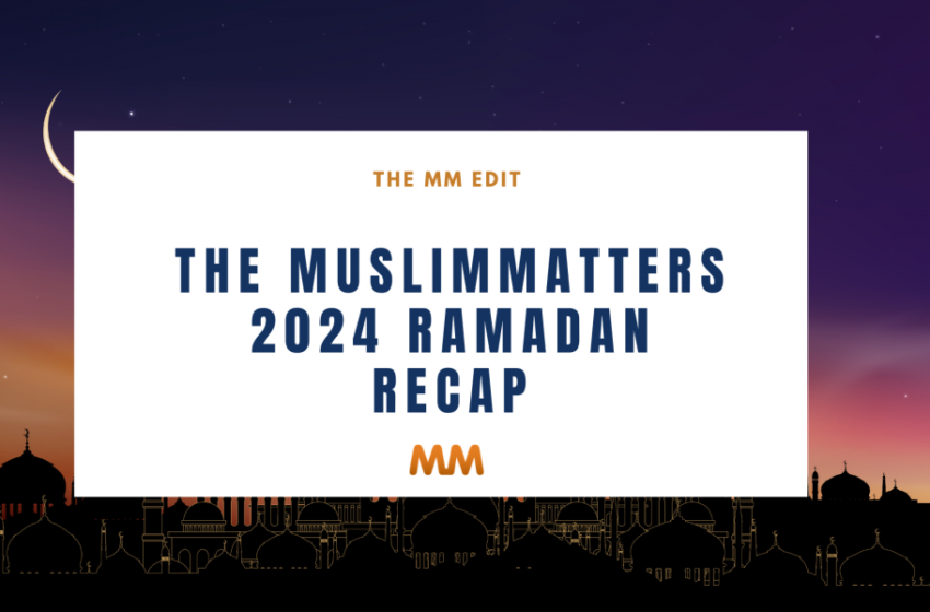  The MM Recap: MuslimMatters’ Most Popular Ramadan Articles [2024 Edition]
