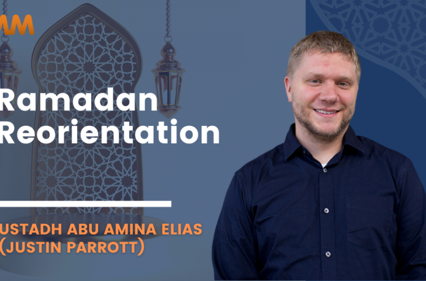  [Podcast] Reorienting for Ramadan | Ustadh Abu Amina (Justin Parrott)
