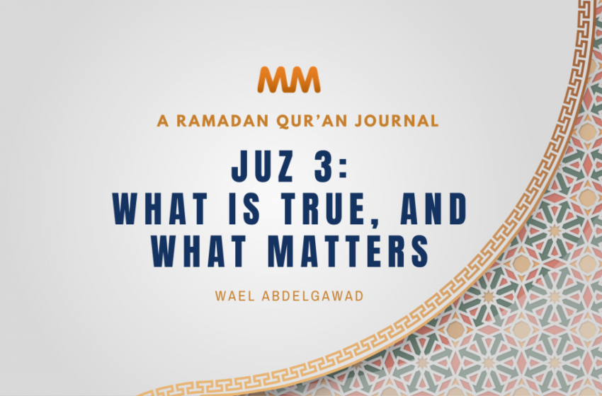  A Ramadan Quran Journal: A MuslimMatters Series – [Juz 3] What Is True, And What Matters