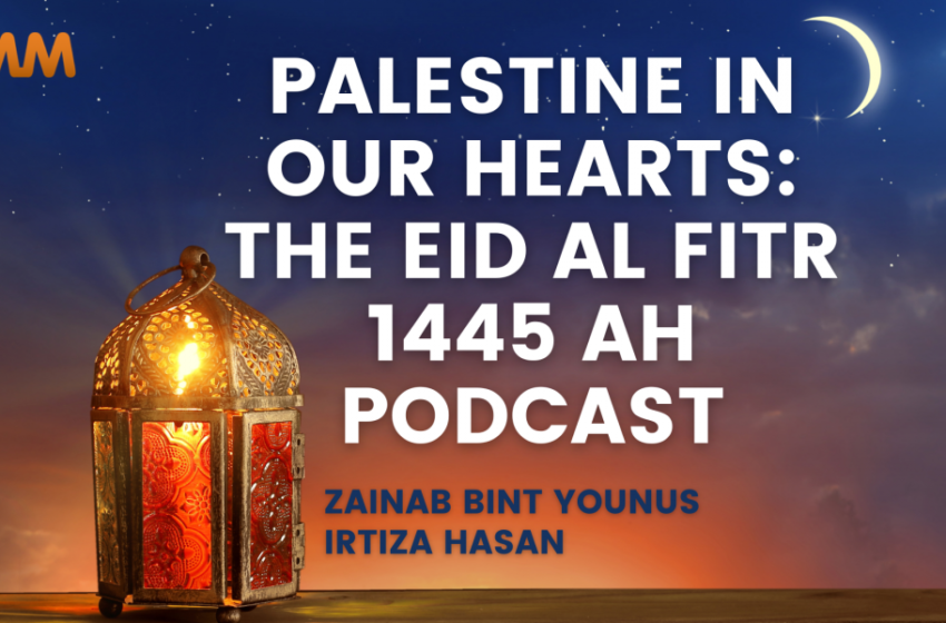  [Podcast] Palestine in Our Hearts: Eid al-Fitr 1445 AH