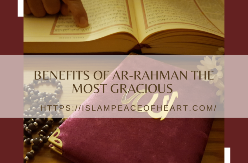  #Benefits Of Ar-Rahman The Most Gracious – Islam Peace Of Heart