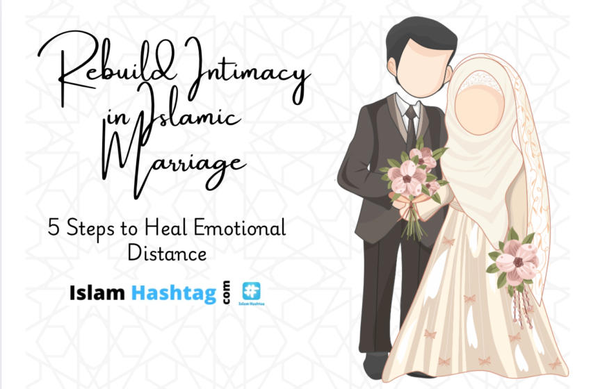  Rebuild Intimacy In Islamic Marriage: 5 Steps To Heal Emotional Distance