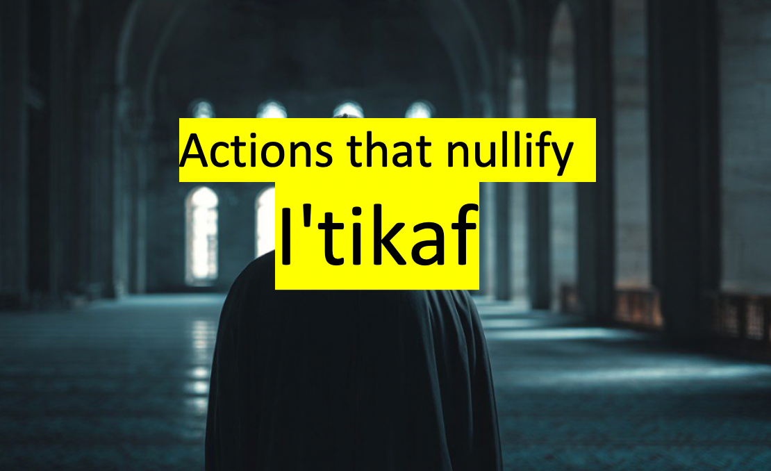 What Not To Do During Iʿtikāf: Nullifiers Of Itikaf And Sunnah Violations