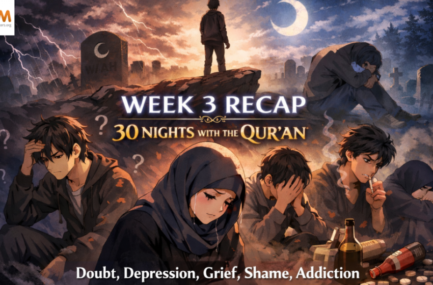  Doubt, Depression, Grief, Shame, Addiction: Week 3 Recap | Night 21 with the Qur’an