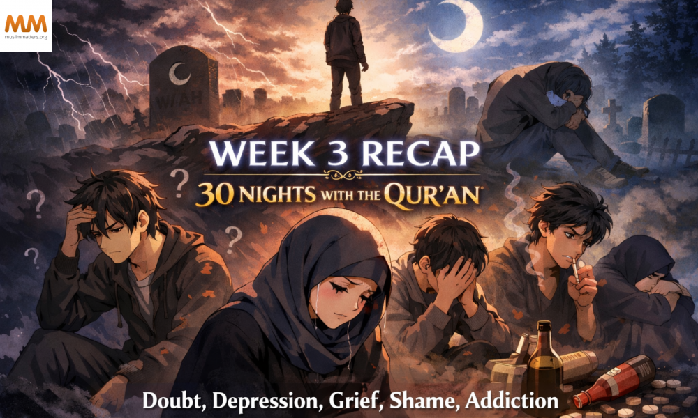 Doubt, Depression, Grief, Shame, Addiction: Week 3 Recap | Night 21 with the Qur’an