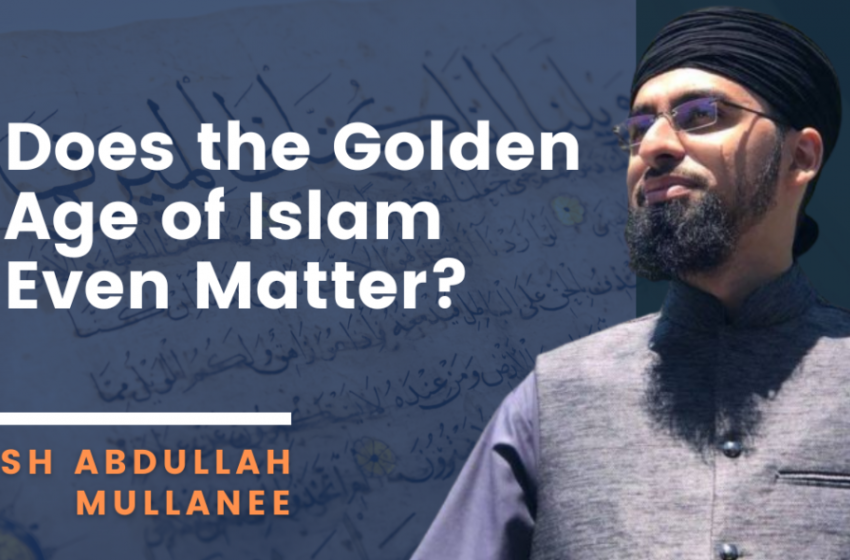  [Podcast] Can the Golden Age of Islam Save Us? | Sh Abdullah Mullanee