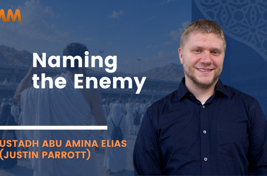  [Podcast] Stoning the Jamaraat: Naming the Enemy | Ustadh Justin Parrott