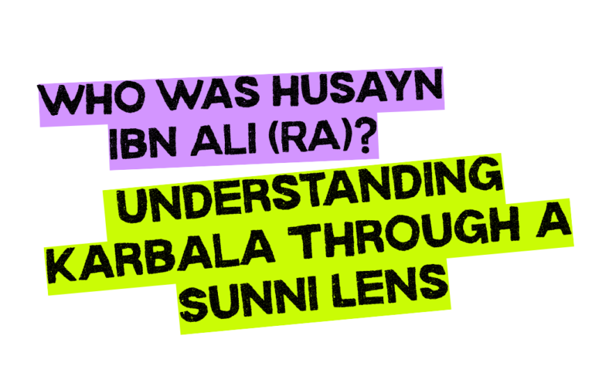  Who Was Husayn Ibn Ali (RA)? Understanding Karbala Through A Sunni Lens