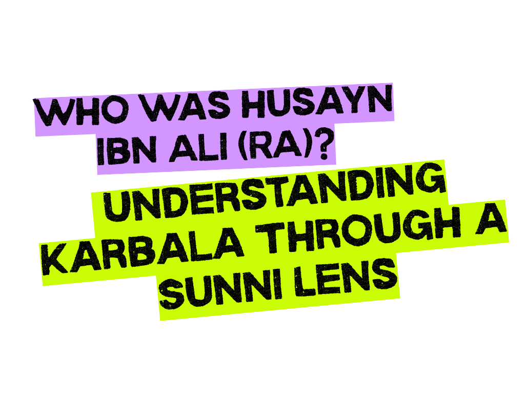 Who Was Husayn Ibn Ali (RA)? Understanding Karbala Through A Sunni Lens