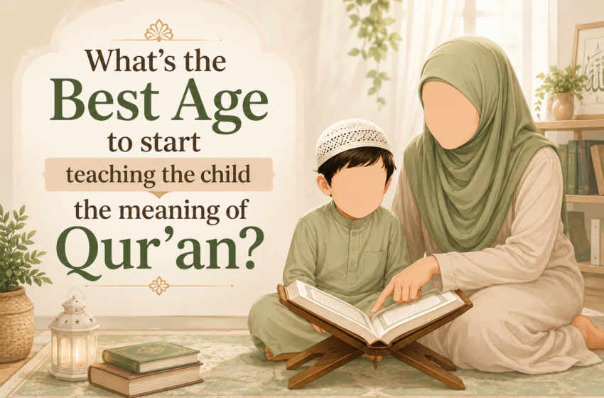  What’s the Best Age to start teaching the child the meaning of Qur’an?