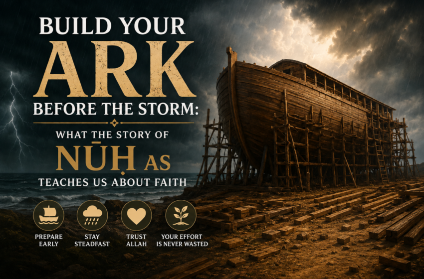 Lessons from Prophet Nuh AS: Building Faith in the Storm